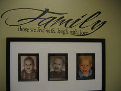 Family- those we live with, laugh with, love